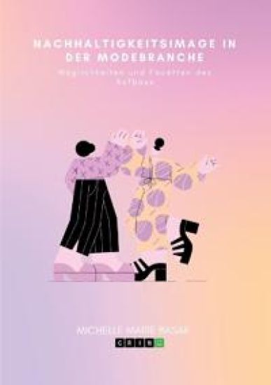 Nachhaltigkeitsimage in der Modebranche. Möglichkeiten und Facetten des Aufbaus