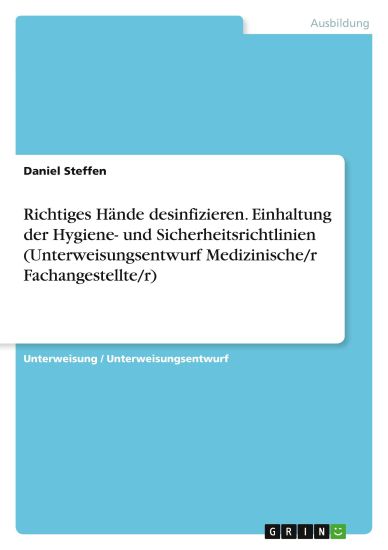 Richtiges Hände desinfizieren. Einhaltung der Hygiene- und Sicherheitsrichtlinien (Unterweisungsentwurf Medizinische/r Fachangestellte/r)