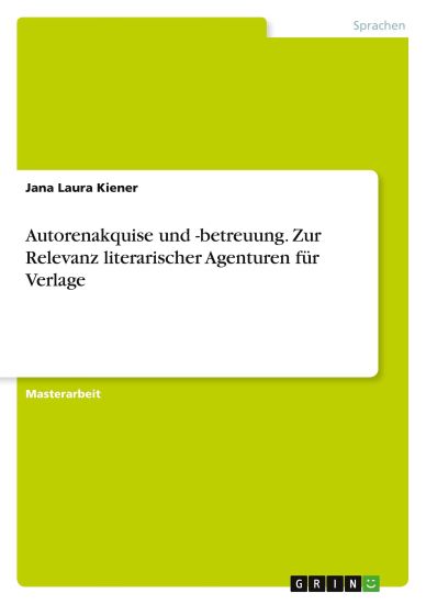 Autorenakquise und -betreuung. Zur Relevanz literarischer Agenturen für Verlage