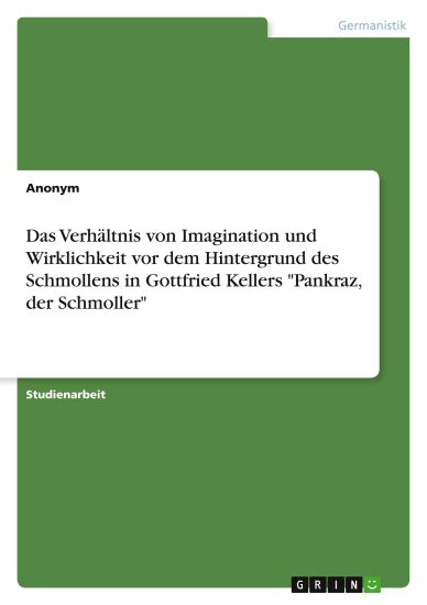 Das Verhältnis von Imagination und Wirklichkeit vor dem Hintergrund des Schmollens in Gottfried Kellers "Pankraz, der Schmoller"