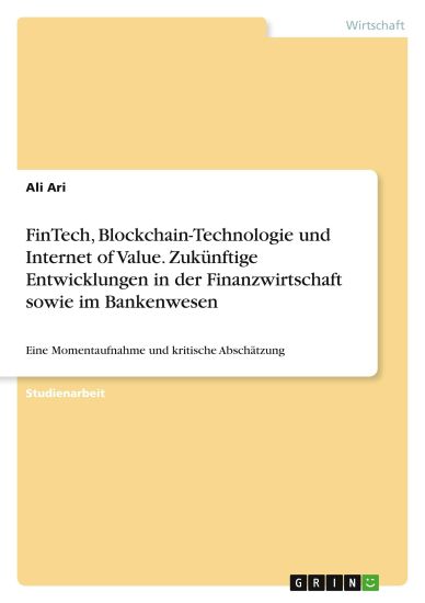 FinTech, Blockchain-Technologie und Internet of Value. Zukünftige Entwicklungen in der Finanzwirtschaft sowie im Bankenwesen