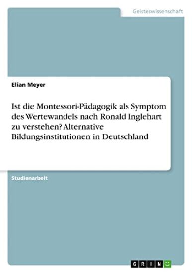 Ist die Montessori-Pädagogik als Symptom des Wertewandels nach Ronald Inglehart zu verstehen? Alternative Bildungsinstitutionen in Deutschland