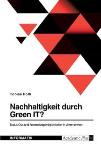 Nachhaltigkeit durch Green IT? Status Quo und Anwendungsmöglichkeiten in Unternehmen