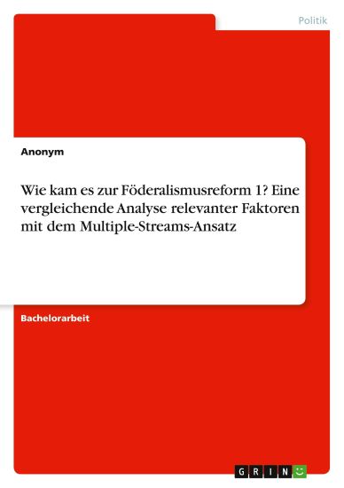 Wie kam es zur Föderalismusreform 1? Eine vergleichende Analyse relevanter Faktoren mit dem Multiple-Streams-Ansatz