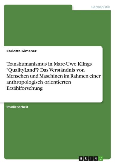 Menschen, Maschinen und Transhumanismus in Marc-Uwe Klings "Qualityland". Anthropologisch orientierte Erzählforschung