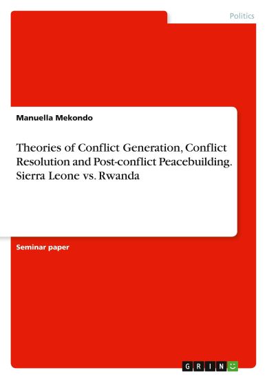 Theories of Conflict Generation, Conflict Resolution and Post-conflict Peacebuilding. Sierra Leone vs. Rwanda