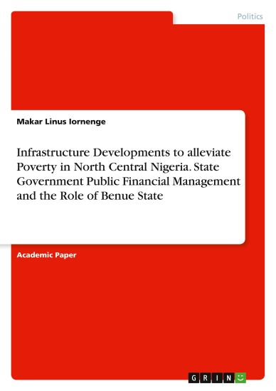Infrastructure Developments to alleviate Poverty in North Central Nigeria. State Government Public Financial Management and the Role of Benue State