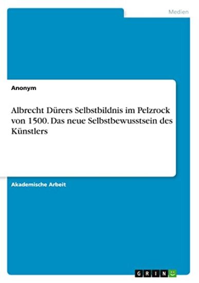 Albrecht Dürers Selbstbildnis im Pelzrock von 1500. Das neue Selbstbewusstsein des Künstlers