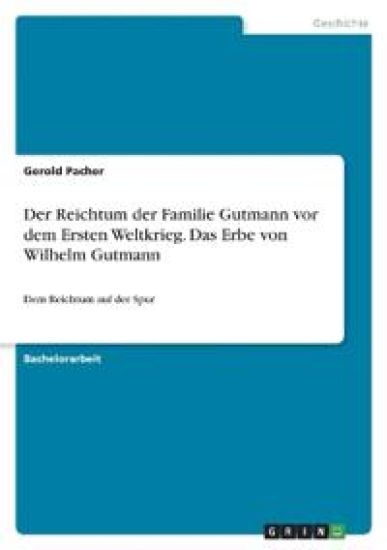 Der Reichtum der Familie Gutmann vor dem Ersten Weltkrieg. Das Erbe von Wilhelm Gutmann