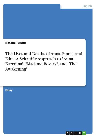 The Lives and Deaths of Anna, Emma, and Edna. A Scientific Approach to "Anna Karenina", "Madame Bovary", and "The Awakening"