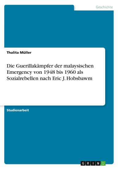Die Guerillakämpfer der malaysischen Emergency von 1948 bis 1960 als Sozialrebellen nach Eric J. Hobsbawm