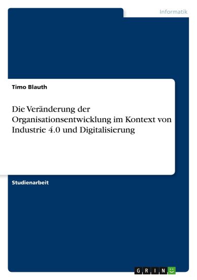 Die Veränderung der Organisationsentwicklung im Kontext von Industrie 4.0 und Digitalisierung