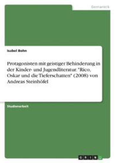 Protagonisten mit geistiger Behinderung in der Kinder- und Jugendliteratur. "Rico, Oskar und die Tieferschatten" (2008) von Andreas Steinhöfel