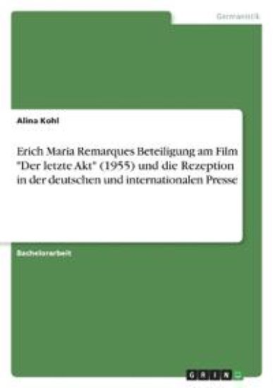 Erich Maria Remarques Beteiligung am Film "Der letzte Akt" (1955) und die Rezeption in der deutschen und internationalen Presse