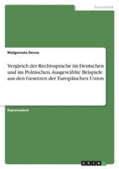 Vergleich der Rechtssprache im Deutschen und im Polnischen. Ausgewählte Beispiele aus den Gesetzen der Europäischen Union