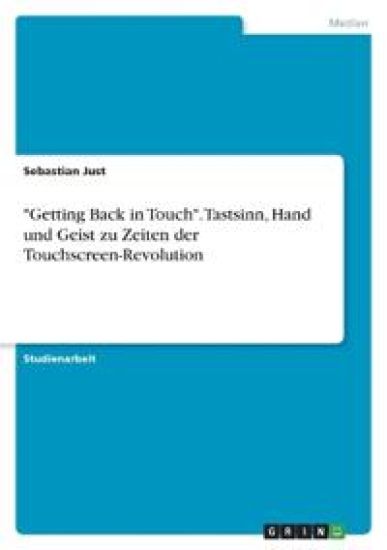 "Getting Back in Touch". Tastsinn, Hand und Geist zu Zeiten der Touchscreen-Revolution