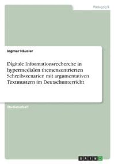 Digitale Informationsrecherche in hypermedialen themenzentrierten Schreibszenarien mit argumentativen Textmustern im Deutschunterricht