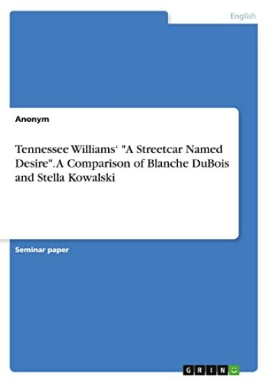 Tennessee Williams' "A Streetcar Named Desire". A Comparison of Blanche DuBois and Stella Kowalski