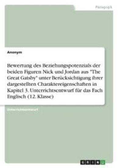 Bewertung des Beziehungspotenzials der beiden Figuren Nick und Jordan aus "The Great Gatsby" unter Berücksichtigung ihrer dargestellten Charaktereigenschaften in Kapitel 3. Unterrichtsentwurf für das Fach Englisch (12. Klasse)
