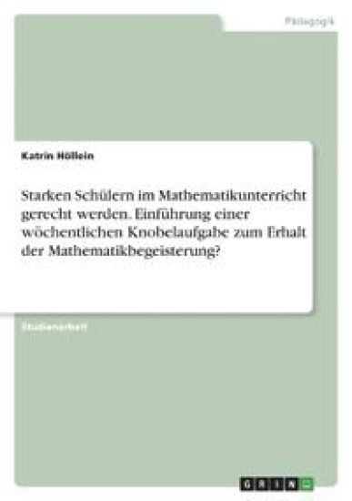 Starken Schülern im Mathematikunterricht gerecht werden. Einführung einer wöchentlichen Knobelaufgabe zum Erhalt der Mathematikbegeisterung?