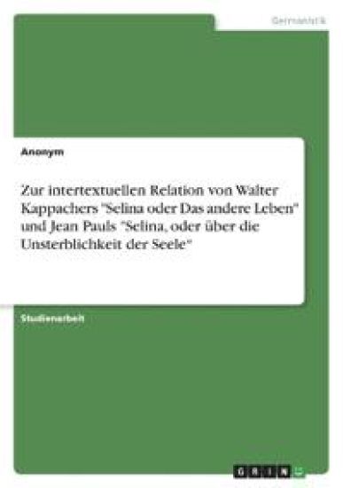 Zur intertextuellen Relation von  Walter Kappachers "Selina oder Das andere Leben"  und Jean Pauls "Selina, oder über die Unsterblichkeit der Seele"