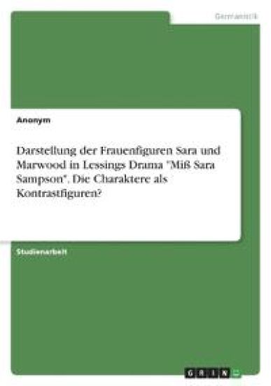 Darstellung der Frauenfiguren Sara und Marwood in Lessings Drama "Miß Sara Sampson". Die Charaktere als Kontrastfiguren?