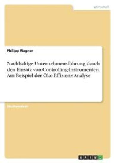 Nachhaltige Unternehmensführung durch den Einsatz von Controlling-Instrumenten. Am Beispiel der Öko-Effizienz-Analyse