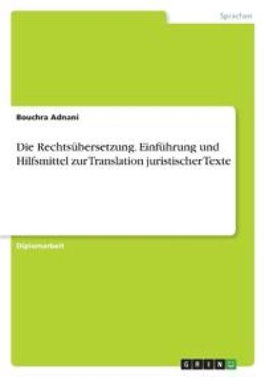 Die Rechtsübersetzung. Einführung und Hilfsmittel zur Translation juristischer Texte