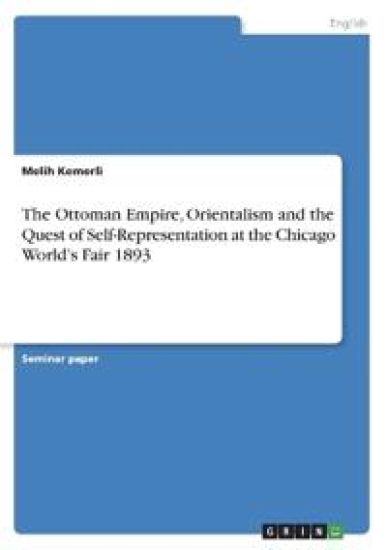 The Ottoman Empire, Orientalism and the Quest of Self-Representation at the Chicago World's Fair 1893