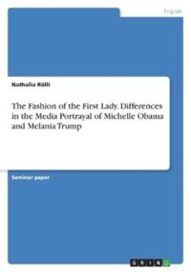 The Fashion of the First Lady. Differences in the Media Portrayal of Michelle Obama and Melania Trump