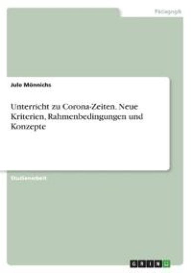 Unterricht zu Corona-Zeiten. Neue Kriterien, Rahmenbedingungen und Konzepte