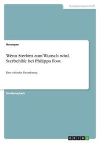 Wenn Sterben zum Wunsch wird. Sterbehilfe bei Philippa Foot