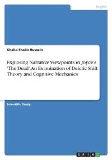 Exploring Narrative Viewpoints in Joyce's 'The Dead'. An Examination of Deictic Shift Theory and Cognitive Mechanics