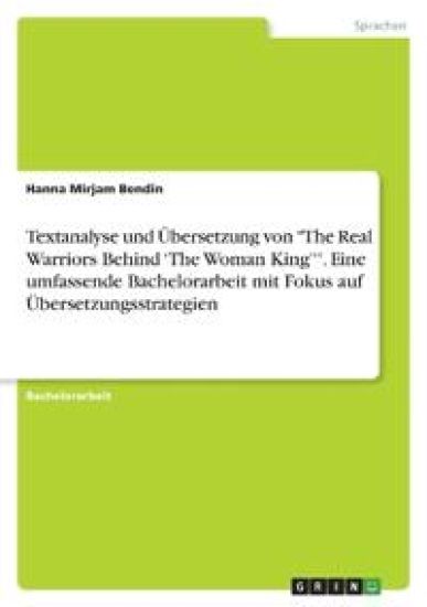 Textanalyse und Übersetzung von "The Real Warriors Behind 'The Woman King'''. Eine umfassende Bachelorarbeit mit Fokus auf Übersetzungsstrategien