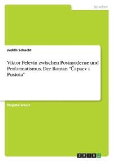 Viktor Pelevin zwischen Postmoderne und Performatismus. Der Roman "¿apaev i Pustota"