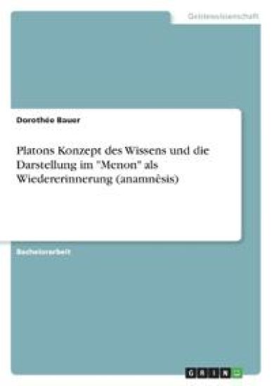 Platons Konzept des Wissens und die Darstellung im "Menon" als Wiedererinnerung (anamnêsis)