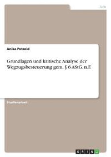 Grundlagen und kritische Analyse der Wegzugsbesteuerung gem. § 6 AStG. n.F.