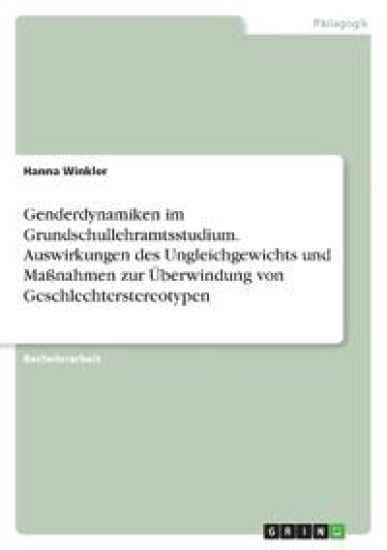 Genderdynamiken im Grundschullehramtsstudium. Auswirkungen des Ungleichgewichts und Maßnahmen zur Überwindung von Geschlechterstereotypen