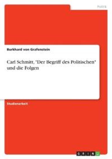 Carl Schmitt, "Der Begriff des Politischen" und die Folgen