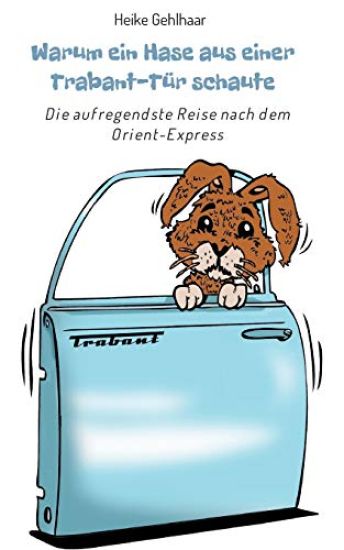 Warum ein Hase aus einer Trabant-Tür schaute: Die aufregendste Reise nach dem Orient-Express