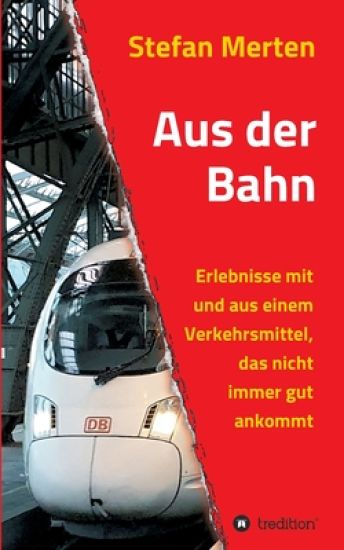 Aus der Bahn: Erlebnisse mit und aus einem Verkehrsmittel, das nicht immer gut ankommt