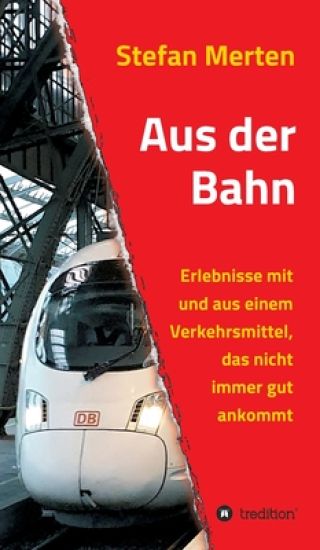 Aus der Bahn: Erlebnisse mit und aus einem Verkehrsmittel, das nicht immer gut ankommt