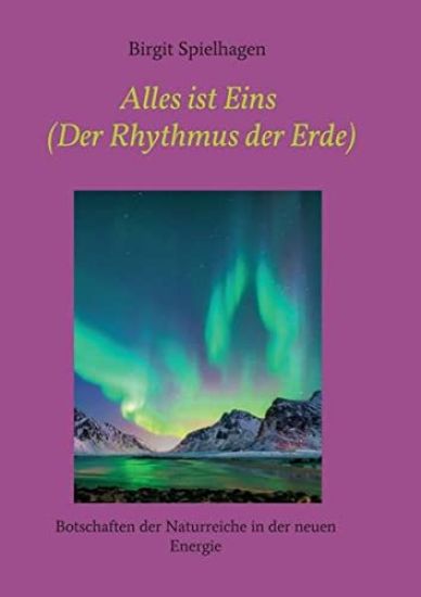Alles ist Eins (Der Rhythmus der Erde): Botschaften der Naturreiche in der neuen Energie