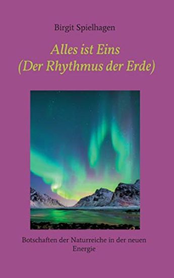 Alles ist Eins (Der Rhythmus der Erde): Botschaften der Naturreiche in der neuen Energie