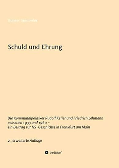 Schuld und Ehrung: Die Kommunalpolitiker Rudolf Keller und Friedrich Lehmann zwischen 1933 und 1960 - ein Beitrag zur NS-Geschichte in Fr