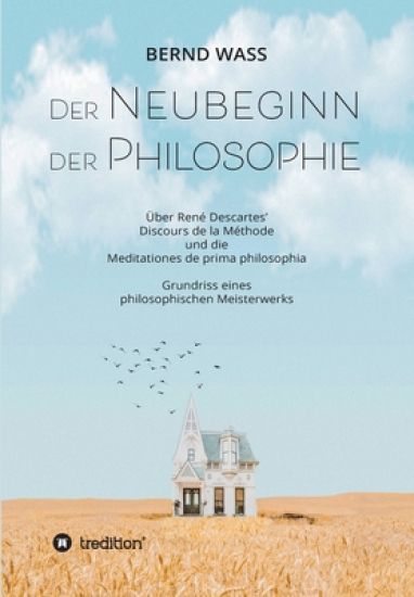 Der Neubeginn der Philosophie: Über René Descartes' Discours de la Méthode und die Meditationes de prima philosophia