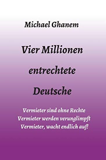 Vier Millionen entrechtete Deutsche: Vermieter sind ohne Rechte - Vermieter werden verunglimpft - Vermieter, wacht endlich auf!