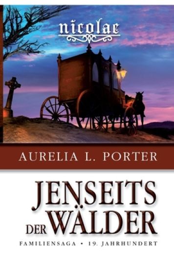 Nicolae - Jenseits der Wälder: Familiensaga 19. Jahrhundert (Band 3 der Nicolae-Saga)