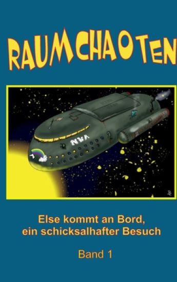 Raumchaoten: Band 1: Else kommt an Bord, ein schicksalhafter Besuch