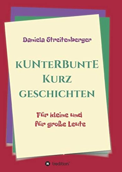 Kunterbunte Kurzgeschichten: Für kleine und für große Leute
